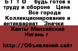 1.1) Б.Г.Т.О. - будь готов к труду и обороне › Цена ­ 390 - Все города Коллекционирование и антиквариат » Значки   . Ханты-Мансийский,Нягань г.